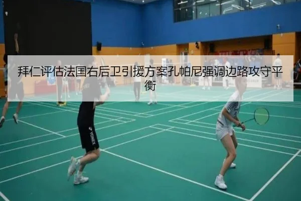 拜仁评估法国右后卫引援方案孔帕尼强调边路攻守平衡
