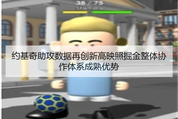 约基奇助攻数据再创新高映照掘金整体协作体系成熟优势 | bet365